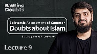 Epistemic Assessment of Common Doubts about Islam  Lecture 9  Battling Doubts [upl. by Bogey]