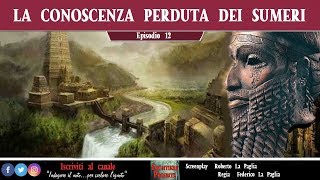 Episodio 12 La conoscenza perduta dei Sumeri [upl. by Nrubloc666]