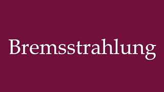 How to Pronounce Bremsstrahlung Braking Radiation Correctly in German [upl. by Sindee]