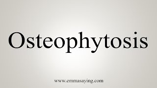 How To Say Osteophytosis [upl. by Ymmaj]