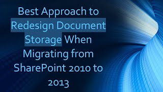 Best Approach to Redesign Document Storage When Migrating from SharePoint 2010 to 2013 [upl. by Eidnam831]