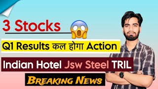 3 Stocks 😱 Q1 Results  कल होगा बड़ा Action ⚠️ Indian Hotels • Jsw Steel • TRIL ‼️ Breaking News [upl. by Nanahs]