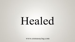 How To Say Healed [upl. by Eikciv82]