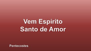 Pentecostes  Vem Espirito Santo de Amor [upl. by Notwal616]