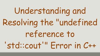 Understanding and Resolving the quotundefined reference to stdcoutquot Error in C [upl. by Audsley831]