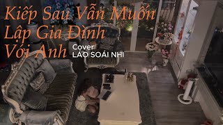 KIẾP SAU VẪN MUỐN LẬP GIA ĐÌNH VỚI ANH  LÁO SOÁI NHI  COVER [upl. by Lap]