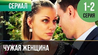 ▶️ Чужая женщина 1 и 2 серия  Мелодрама  Фильмы и сериалы  Русские мелодрамы [upl. by Joanie516]