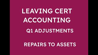 LEAVING CERT ACCOUNTING Q1 ADJUSTMENTS  REPAIRS TO FIXED ASSET [upl. by Ecerehs400]