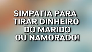 SIMPATIA PARA TIRAR DINHEIRO DO MARIDO OU NAMORADO [upl. by Attikin114]