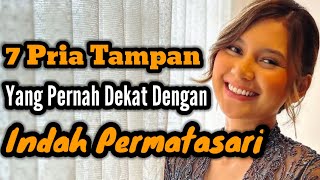 7 PRIA TAMPAN YANG PERNAH DEKAT DENGAN INDAH PERMATASARI DAN MANTAN PACAR INDAH PERMATASARI [upl. by Huang]