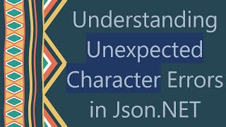 Understanding Unexpected Character Errors in JsonNET [upl. by Iadam]