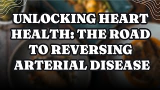 Unlocking Heart Health The Road to Reversing Arterial Disease [upl. by Meggs207]