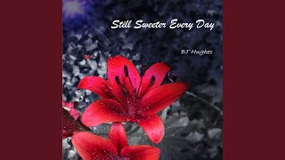 Still Sweeter Every Day [upl. by Bough]