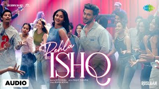 Pehla Ishq  Audio  Ruslaan  Aayush Sharma  Sushrii Mishraa  Rito Riba Rajat Nagpal Rana Sotal [upl. by Arekat32]