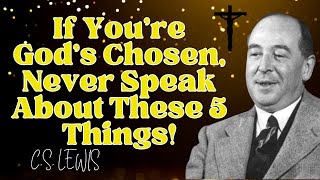 If Youre Gods Chosen Never Speak About These 5 Things C S LEWIS 2025 [upl. by Ddej]