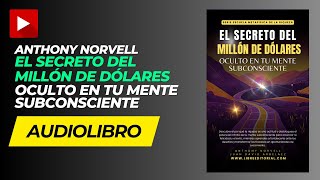 AUDIOLIBRO EL Secreto del MILLÓN DE DÓLARES Oculto en tu Mente SUBCONSCIENTE  Anthony Norvell [upl. by Adieno844]