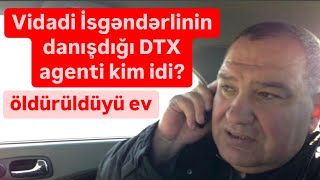 Vidadi İsgəndərlinin ölümündən əvvəl danışdığı DTX agenti kimdir [upl. by Eckardt]