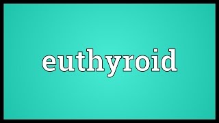 Euthyroid Meaning [upl. by Yrogiarc]