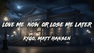 Kygo amp Matt Hansen  Love Me Now Or Lose Me Later Lyrics [upl. by Aserehtairam]