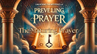 The Maturing Prayer  Pt 2 Unveiling The Mysteries of Prevailing Prayer [upl. by Anavlys]