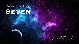 Seven — Ambient Symphonic by Angelia [upl. by Oaks]