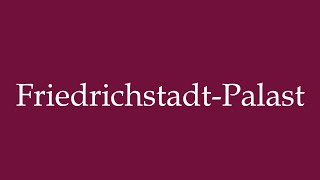 How to Pronounce FriedrichstadtPalast Friedrichstadt Palace Correctly in German [upl. by Barbabas3]