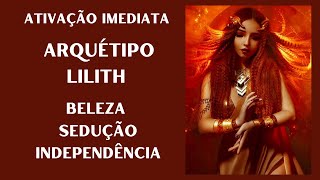 ARQUÉTIPO LILITH  ATIVAÇÃO IMEDIATA  INDEPENDÊNCIA LIBERDADE BELEZA SEDUÇÃO [upl. by Nnaarat]