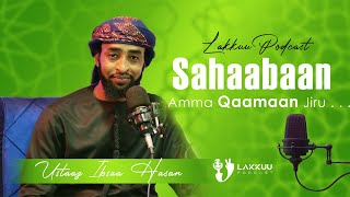 Sahaabaan Amma Qaamaan Nu Keessa Jiru     Lakkuu Podcast  Ustaaz Ibsaa Hasan [upl. by Elnore]