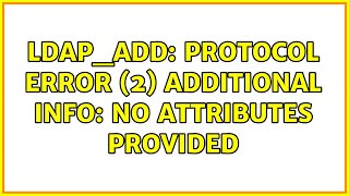 ldapadd Protocol error 2 additional info no attributes provided [upl. by Nnomae]