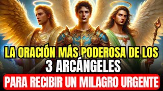 🔴 LA ORACIÓN MÁS PODEROSA A LOS 3 ARCÁNGELES PARA RECIBIR UN MILAGRO URGENTE [upl. by Aihcrop969]