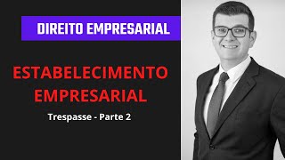 Direito Empresarial  ESTABELECIMENTO EMPRESARIAL Trespasse  Parte 2 [upl. by Agnese]