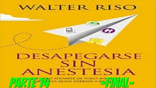 Desapegarse Sin Anestesia  Walter Riso Parte 14 FINAL [upl. by Nosral926]