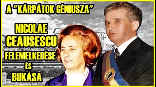 NICOLAE CEAUSESCU FELEMELKEDÉSE ÉS BUKÁSA  A quotKárpátok géniuszánakquot teljes története [upl. by Wilbert]