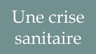 How to Pronounce Une crise sanitaire A health crisis Correctly in French [upl. by Enyrat554]