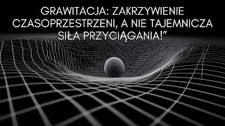 Grawitacja Zakrzywienie Czasoprzestrzeni a Nie Tajemnicza Siła Przyciągania [upl. by Nathanoj]