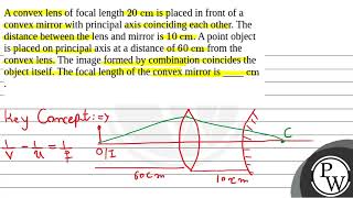 A convex lens of focal length \20 \mathrmcm\ is placed in front of a convex mirror with pri [upl. by Amity910]