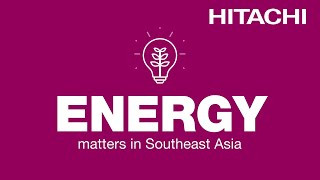 Energy Matters in Southeast Asia  Hitachi [upl. by Merriam234]