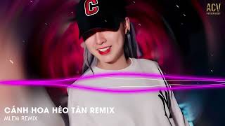 CÁNH HOA HÉO TÀN CUỘC TÌNH CŨNG ĐÃ HÉO TAN  CÁNH HOA HÉO TÀN REMIX  NHẠC REMIX MLEM MLEM 2024 [upl. by Ettennaej]