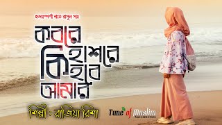 Kobore Hasore Ki hobe Amar  কবরে হাশরে কি হবে আমার  Bangla Gojol by Rajiya Risha [upl. by Ariaek]