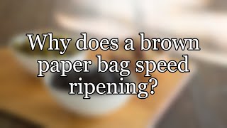 Why does a brown paper bag speed ripening [upl. by Anahsor519]