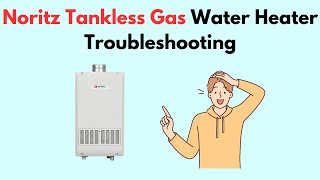 Noritz Tankless Gas Water Heater Troubleshooting [upl. by Arodoeht721]