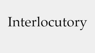 How to Pronounce Interlocutory [upl. by Christine737]