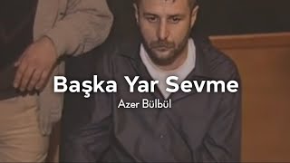 Azer Bülbül  Başka Yar Sevme Speed upSözleri [upl. by Orola]