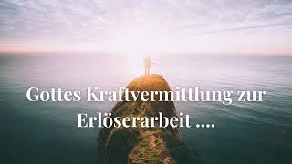 GOTTES KRAFTVERMITTLUNG ZUR ERLÖSERARBEIT [upl. by Nosrak]