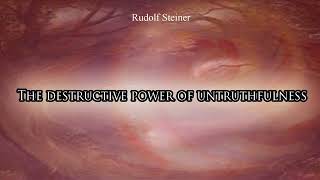 The Destructive Power of Untruthfulness by Rudolf Steiner [upl. by Ariom]