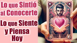 LO que SINTIÓ y PENSÓ al CONOCERTE 💝 LO que SIENTE y PIENSA HOY 💥 Tarot Amor Canalización [upl. by Irot178]