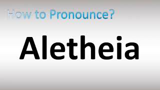 How to Pronounce Aletheia [upl. by Hagile66]