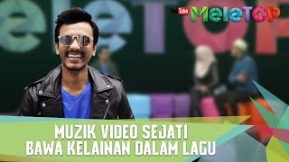 Muzik Video Sejati Bawa Kelainan Dalam Lagu  MeleTOP Episod 220 1712017 [upl. by Sukcirdor]