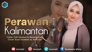 PERAWAN KALIMANTAN  KARAOKE DUET UNTUK COWOK  Bersama AzmyUpil [upl. by Germaine836]