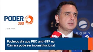 Pacheco diz que PEC antiSTF na Câmara pode ser inconstitucional [upl. by Aubreir]